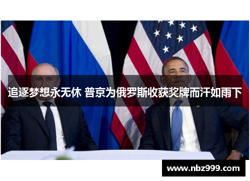 追逐梦想永无休 普京为俄罗斯收获奖牌而汗如雨下